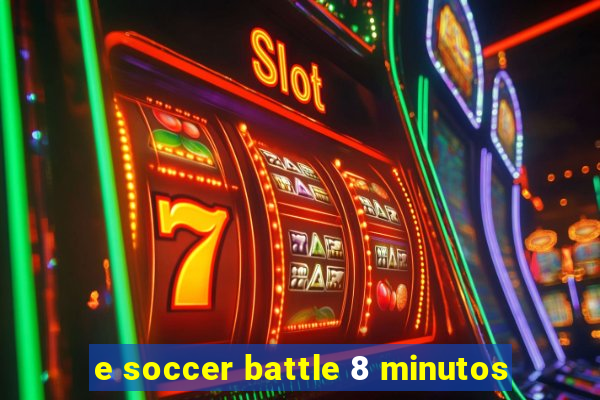 e soccer battle 8 minutos